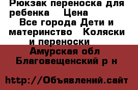 Рюкзак-переноска для ребенка  › Цена ­ 1 500 - Все города Дети и материнство » Коляски и переноски   . Амурская обл.,Благовещенский р-н